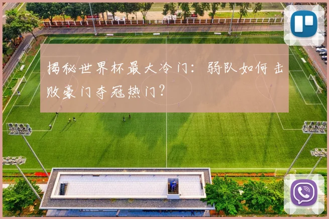 揭秘世界杯最大冷门:弱队如何击败豪门夺冠热门?