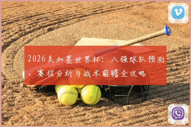 2026美加墨世界杯：八强球队预测、赛程分析与战术前瞻全攻略